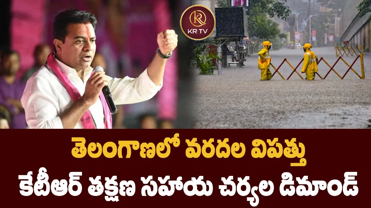 తెలంగాణలో వరదల విపత్తు: కేటీఆర్ తక్షణ సహాయ చర్యల డిమాండ్